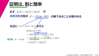 24
2022年度秋学期 応用数学（解析） ／ 関西大学総合情報学部 浅野 晃
証明は，割と簡単
14
x
= A(t)x + b(t) の解であることを確かめる
非斉次形方程式
xs(t) = xh(t) + xp(t) が
右辺に xs(t) = xh(t) + xp(t) を代入
A(t)xs(t) + b(t)
= A(t) (xh(t) + xp(t)) + b(t)
= (A(t)xh(t)) + (A(t)xp(t) + b(t))
= (xh(t))
+ (xp(t))
まず
斉次形 x
= A(t)x
 