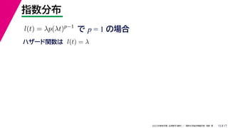 17
2022年度秋学期 応用数学（解析） ／ 関西大学総合情報学部 浅野 晃
指数分布
15
で p = 1 の場合
l(t) = λp(λt)p−1
ハザード関数は l(t) = λ
 