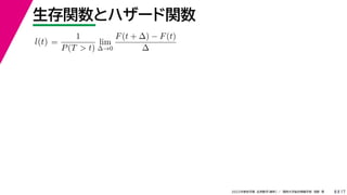 17
2022年度秋学期 応用数学（解析） ／ 関西大学総合情報学部 浅野 晃
生存関数とハザード関数
8
=
1
P(T > t)
lim
∆→0
F(t + ∆) − F(t)
∆
l(t)
 