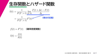17
2022年度秋学期 応用数学（解析） ／ 関西大学総合情報学部 浅野 晃
生存関数とハザード関数
8
（微分の定義）
=
1
P(T  t)
lim
∆→0
F(t + ∆) − F(t)
∆
l(t)
( )
=
1
P(T  t)
F
(t)
（確率密度関数）
f(t) = F(t)
=
f(t)
S(t)
l(t)
 
