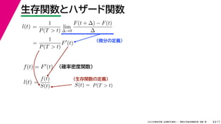 17
2022年度秋学期 応用数学（解析） ／ 関西大学総合情報学部 浅野 晃
生存関数とハザード関数
8
（微分の定義）
（生存関数の定義）
=
1
P(T  t)
lim
∆→0
F(t + ∆) − F(t)
∆
l(t)
( )
=
1
P(T  t)
F
(t)
（確率密度関数）
f(t) = F(t)
=
f(t)
S(t)
l(t) S(t) = P(T  t)
 