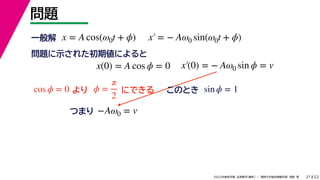 22
2022ѧ ѧ  vѧtѧ ǳҰ 
}
21
x = A cos(0t + ?) x = ? A0 sin(0t + ?)
x(0) = A cos ? = 0 x(0) = ? A0 sin ? = v
һ
}ʾ줿ڂˤ

cos ? = 0 ? =

2
ˤǤ sin ? = 1
ΤȤ
?A0 = v
Ĥޤ
 