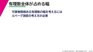 34
2022年度秋学期 応用数学（解析） ／ 関西大学総合情報学部 浅野 晃
有理数全体が占める幅
30
可算無限個ある有理数の幅を考えるには
ルベーグ測度の考え方が必要
 
