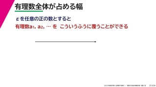 34
2022年度秋学期 応用数学（解析） ／ 関西大学総合情報学部 浅野 晃
有理数全体が占める幅
31
こういうふうに覆うことができる
有理数a1, a2, … を
εを任意の正の数とすると
 