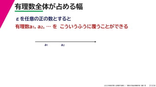 34
2022年度秋学期 応用数学（解析） ／ 関西大学総合情報学部 浅野 晃
有理数全体が占める幅
31
こういうふうに覆うことができる
有理数a1, a2, … を
a1 a2
εを任意の正の数とすると
 