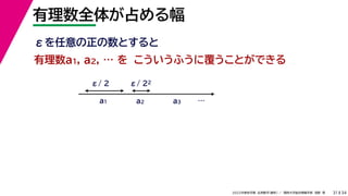 34
2022年度秋学期 応用数学（解析） ／ 関西大学総合情報学部 浅野 晃
有理数全体が占める幅
31
こういうふうに覆うことができる
有理数a1, a2, … を
a1 a2 a3
ε/ 2 ε/ 22
εを任意の正の数とすると
…
 