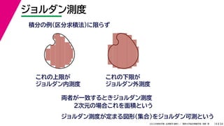 34
2022年度秋学期 応用数学（解析） ／ 関西大学総合情報学部 浅野 晃
ジョルダン測度
14
積分の例（区分求積法）に限らず
これの上限が
ジョルダン内測度
ジョルダン測度が定まる図形（集合）をジョルダン可測という
これの下限が
ジョルダン外測度
両者が一致するときジョルダン測度
２次元の場合これを面積という
 