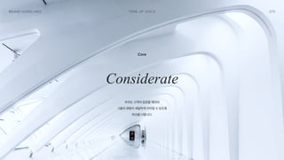 075
Tone of Voice
Brand Guidelines
Core
Considerate
우리는 고객의 입장을 헤아려 
그들의 경험이 세밀하게 이어질 수 있도록 
최선을 다합니다.
 