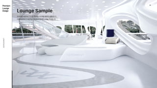 06
AEROEMNT
Premium

Lounge

Design
프리미엄라운지의모습을연상할수있게끔제작한샘플입니다.
미래지향적이고곡선적인깔끔함과유려한느낌을지향합니다.
Lounge Sample
 