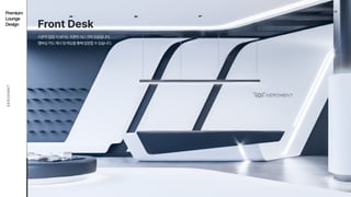 06
AEROEMNT
Premium

Lounge

Design
라운지입장시보이는프론트데스크의모습입니다. 
멤버십카드제시및태깅을통해입장할수있습니다.
Front Desk
 