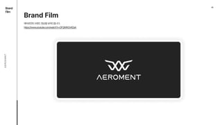 08
Brand

Film
AEROEMNT
Brand Film
에어로먼트브랜드영상을보여드립니다. 
https://www.youtube.com/watch?v=DFQMW2nRZaA
 