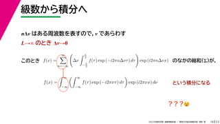 23
2022ѧڡI vѧtѧǳҰ
e֤
18
n ϤܲΤǣ Ǥ魯
L ΤȤ ͡0
f(x) =


n=?

?
 L
2
?L
2
f() exp (?i2n?ͦ) d

exp (i2n?x)
Ȥe֤ˤʤ
ΤȤ Τʤξtͣ
f(x) =
 
?
 
?
f() exp (?i2Цͦ) d

exp (i2Цx) d
??
 