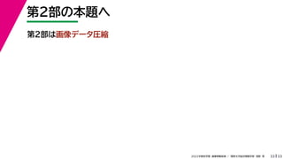 33
2022年度秋学期 画像情報処理 ／ 関西大学総合情報学部 浅野 晃
第２部の本題へ
33
第２部は画像データ圧縮
 