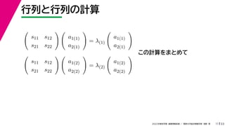 33
2022年度秋学期 画像情報処理 ／ 関西大学総合情報学部 浅野 晃
行列と行列の計算
11
この計算をまとめて

s11 s12
s21 s22
 
a1(1)
a2(1)

= λ(1)

a1(1)
a2(1)


s11 s12
s21 s22
 
a1(2)
a2(2)

= λ(2)

a1(2)
a2(2)

 