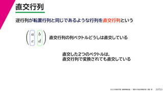 33
2022年度秋学期 画像情報処理 ／ 関西大学総合情報学部 浅野 晃
直交行列
20

a b
c d

講義 プリ
直交行列の列ベクトルどうしは直交している
直交した２つのベクトルは，
直交行列で変換されても直交している
逆行列が転置行列と同じであるような行列を直交行列という
 