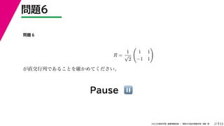33
2022年度秋学期 画像情報処理 ／ 関西大学総合情報学部 浅野 晃
問題6
21
Pause ⏸
問題 6
R =
1
√
2

1 1
−1 1

が直交行列であることを確かめてください。
 
