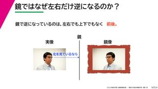 29
2022年度秋学期 画像情報処理 ／ 関西大学総合情報学部 浅野 晃
鏡ではなぜ左右だけ逆になるのか？
18
鏡で逆になっているのは，左右でも上下でもなく 前後。
鏡
実像 鏡像
北を見ているなら
 