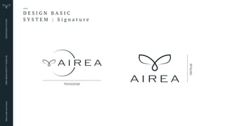 D E S I G N B A S I C

S Y S T E M : S i g n a t u r e
Horizontal
Vertical
AIREA
BRAND
IDENTITY
GUIDELINE
Able
to
walk
more
slowly
DESIGN
BASIC
SYSTEM
 