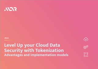 Level Up your Cloud Data
Security with Tokenization
Advantages and implementation models
eBook
 