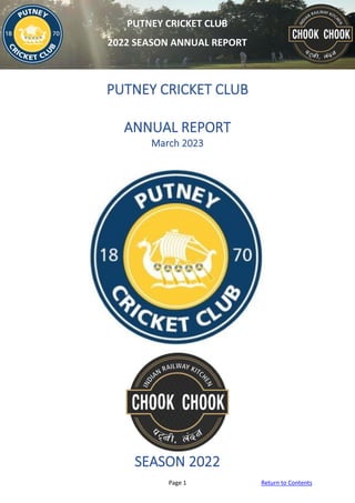Page 1 Return to Contents
PUTNEY CRICKET CLUB
2022 SEASON ANNUAL REPORT
PUTNEY CRICKET CLUB
ANNUAL REPORT
March 2023
SEASON 2022
 