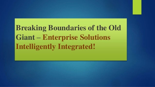 Breaking Boundaries of the Old
Giant – Enterprise Solutions
Intelligently Integrated!
 