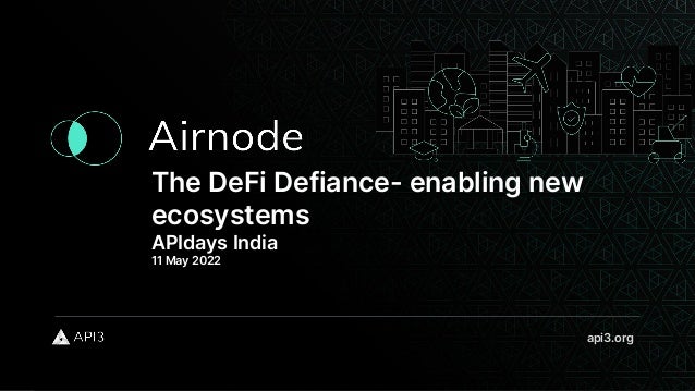 The DeFi Defiance- enabling new
ecosystems
APIdays India
11 May 2022
api3.org
 