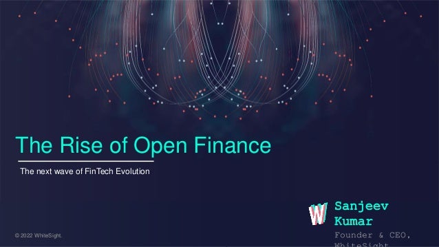 @whitesig
ht_
© 2022
WhiteSight
0
© 2022 WhiteSight.
The next wave of FinTech Evolution
The Rise of Open Finance
Sanjeev
Kumar
Founder & CEO,
 