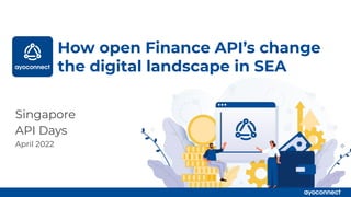 How open Finance API’s change
the digital landscape in SEA
Singapore
API Days
April 2022
 