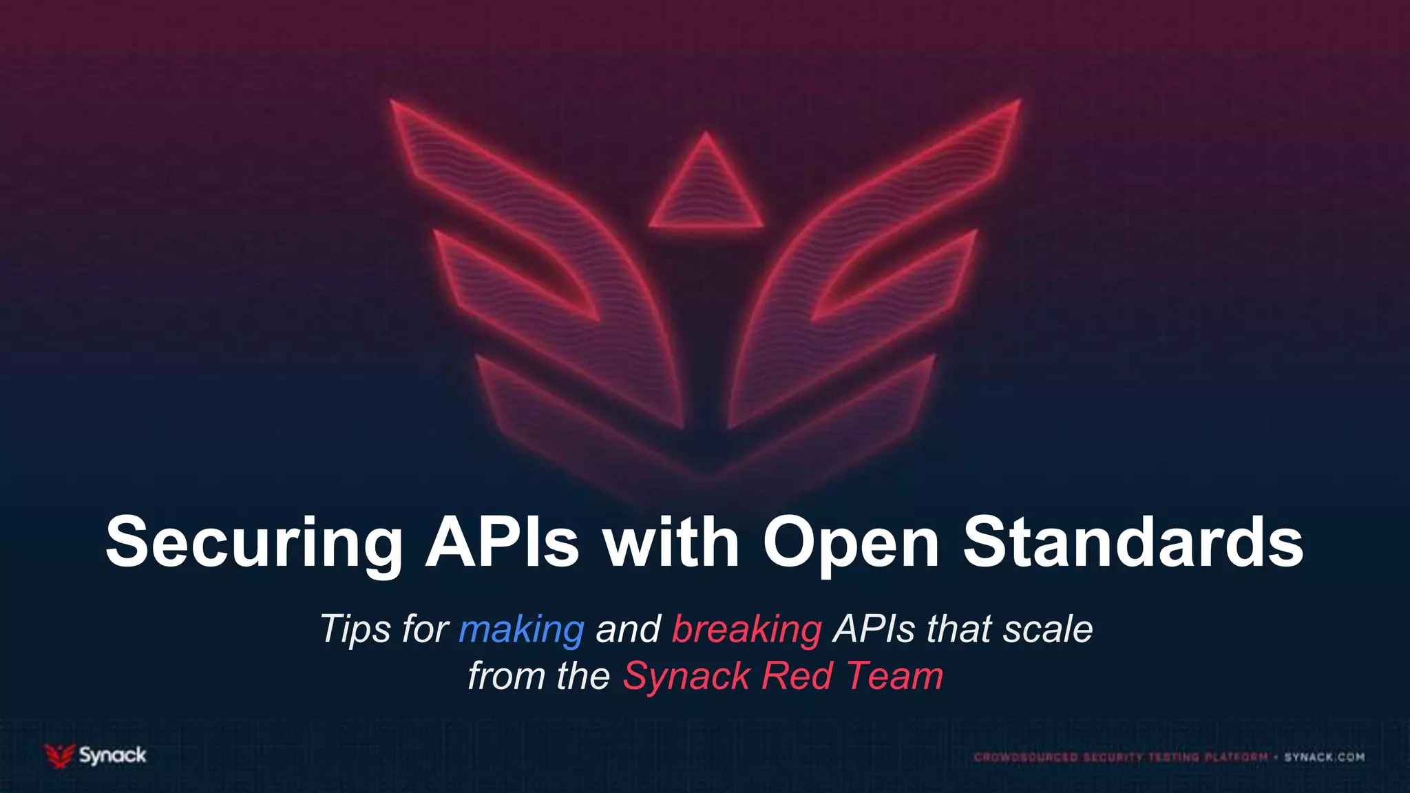 Securing APIs with Open Standards
Tips for making and breaking APIs that scale
from the Synack Red Team
 
