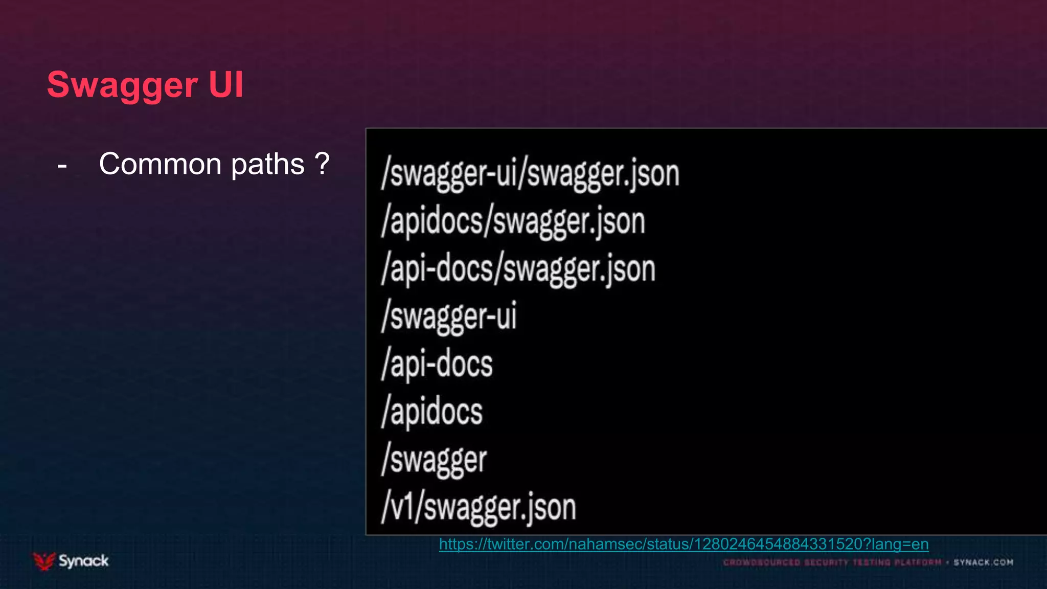 Swagger UI
- Common paths ?
https://twitter.com/nahamsec/status/1280246454884331520?lang=en
 