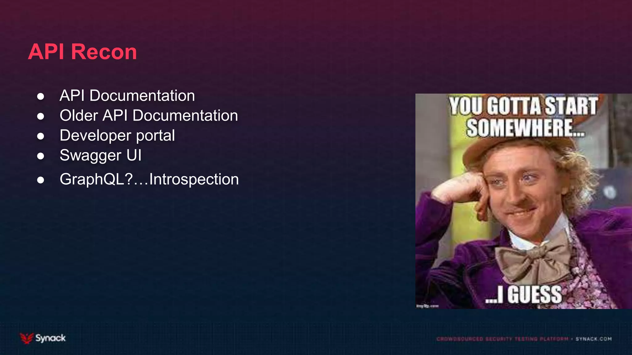 API Recon
● API Documentation
● Older API Documentation
● Developer portal
● Swagger UI
● GraphQL?…Introspection
 