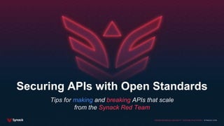 Securing APIs with Open Standards
Tips for making and breaking APIs that scale
from the Synack Red Team
 