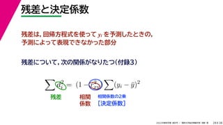 38
2022年度秋学期 統計学 ／ 関西大学総合情報学部 浅野 晃
残差と決定係数
28
残差は，回帰方程式を使って yi を予測したときの，
予測によって表現できなかった部分

d2
i = (1 − r2
xy)

(yi − ȳ)2
残差について，次の関係がなりたつ（付録３）
残差 相関
係数
相関係数の2乗
［決定係数］
 