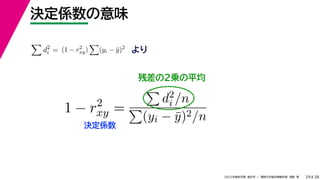 38
2022年度秋学期 統計学 ／ 関西大学総合情報学部 浅野 晃
決定係数の意味
29
残差の２乗の平均

d2
i = (1 − r2
xy)

(yi − ȳ)2
より
1 − r2
xy =

d2
i /n

(yi − ȳ)2/n
決定係数
 