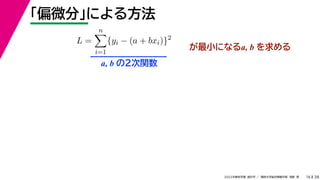 38
2022年度秋学期 統計学 ／ 関西大学総合情報学部 浅野 晃
「偏微分」による方法
16
L =
n

i=1
{yi − (a + bxi)}2
が最小になるa, b を求める
a, b の２次関数
 