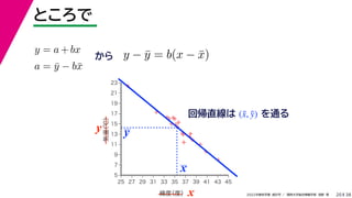 38
2022年度秋学期 統計学 ／ 関西大学総合情報学部 浅野 晃
ところで
20
x
y
x



















5
7
9
11
13
15
17
19
21
23
25 27 29 31 33 35 37 39 41 43 45
気温
（℃）
緯度
（度）
y
y = a + bx
帰係数
a = ȳ − bx̄
から y − ȳ = b(x − x̄)
回帰直線は を通る
(x̄, ȳ)
 