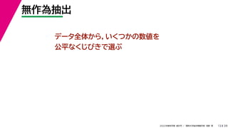 39
2022年度秋学期 統計学 ／ 関西大学総合情報学部 浅野 晃
無作為抽出
13
データ全体から，いくつかの数値を
公平なくじびきで選ぶ
 