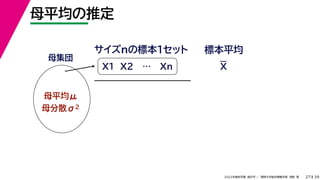 39
2022年度秋学期 統計学 ／ 関西大学総合情報学部 浅野 晃
母平均の推定
27
母集団
母平均μ
母分散σ2
X1 X2 … Xn
サイズnの標本１セット 標本平均
X
 