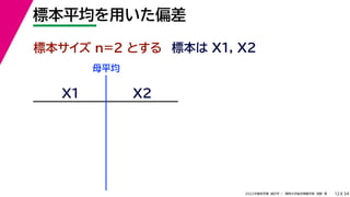 34
2022年度秋学期 統計学 ／ 関西大学総合情報学部 浅野 晃
標本平均を用いた偏差
12
標本サイズ n=2 とする 標本は X1, X2
X1 X2
母平均
 