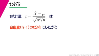 34
2022年度秋学期 統計学 ／ 関西大学総合情報学部 浅野 晃
t分布
24
は
t =
X̄ − µ

s2/n
自由度(n–1)のt分布にしたがう
t統計量
 