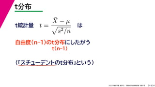 34
2022年度秋学期 統計学 ／ 関西大学総合情報学部 浅野 晃
t分布
24
は
t(n–1)
t =
X̄ − µ

s2/n
自由度(n–1)のt分布にしたがう
t統計量
（「スチューデントのt分布」という）
 