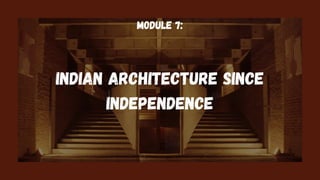 Indian Architecture since
Independence
Module 7:
 