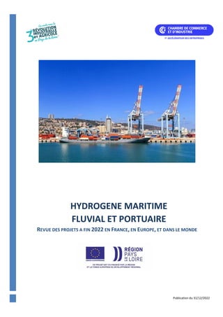 Publication du 31/12/2022
HYDROGENE MARITIME
FLUVIAL ET PORTUAIRE
REVUE DES PROJETS A FIN 2022 EN FRANCE, EN EUROPE, ET DANS LE MONDE
 