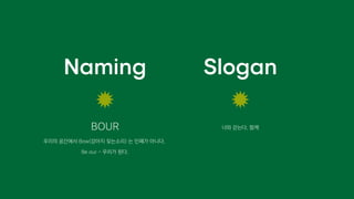 우리의 공간에서 Bow(강아지 짖는소리) 는 민폐가 아니다.
BOUR
Naming
Be our - 우리가 된다.
너와 걷는다, 함께
Slogan
 