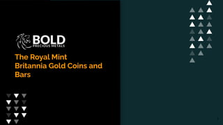 The Royal Mint
Britannia Gold Coins and
Bars
1
 