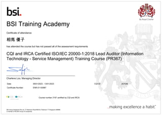Course number 2197 certified by CQI and IRCA
BSI Training Academy
Certificate of attendance
相馬 優子
has attended the course but has not passed all of the assessment requirements
CQI and IRCA Certified ISO/IEC 20000-1:2018 Lead Auditor (Information
Technology - Service Management) Training Course (PR367)
Charlene Loo, Managing Director
Date: 09/01/2023 - 13/01/2023 CQI ID: 257536
Certificate Number: ENR-01150987
BSI Group Singapore Pte Ltd, 77 Robinson Road #28-03, Robinson 77 Singapore 068896
A member of the BSI Group of Companies.
 