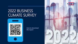 1
Scan to download
the report
2022 BUSINESS
CLIMATE SURVEY
 
