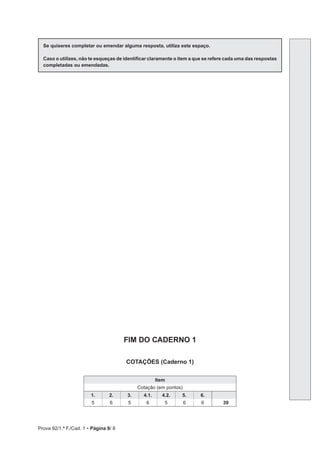 Prova 92/1.ª F./Cad. 1 • Página 8/ 8
Se quiseres completar ou emendar alguma resposta, utiliza este espaço.
Caso o utilizes, não te esqueças de identificar claramente o item a que se refere cada uma das respostas
completadas ou emendadas.
FIM DO CADERNO 1
COTAÇÕES (Caderno 1)
Item
Cotação (em pontos)
1. 2. 3. 4.1. 4.2. 5. 6.
5 6 5 6 5 6 6 39
 