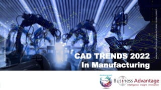 1
CAD TRENDS 2022
In Manufacturing
THE
BUSINESS
ADVANTAGE
GROUP
LTD
ANNUAL
CAD
TRENDS
IN
MANUFACTURING
GLOBAL
SURVEY
Global Report
 