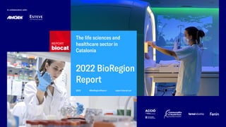 Informe de la BioRegió de Catalunya 2022
2022 BioRegion
Report
The life sciences and
healthcare sector in
Catalonia
2022 report.biocat.cat
#BioRegionReport
In collaboration with:
 